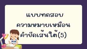 แบบทดสอบความหมายเหมือน คำขีดเส้นใต้ (5)