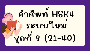 คำศัพท์HSK4 (ชุดที่ 8) ข้อที่ 21-40