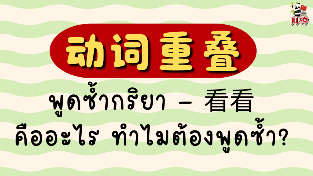 动词重叠 พูดซ้ำกริยา — 看看 试试 聊聊 คืออะไร ทำไมต้องพูดซ้ำ?