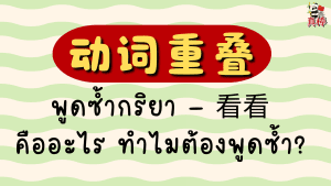动词重叠 พูดซ้ำกริยา — 看看 试试 聊聊 คืออะไร ทำไมต้องพูดซ้ำ?