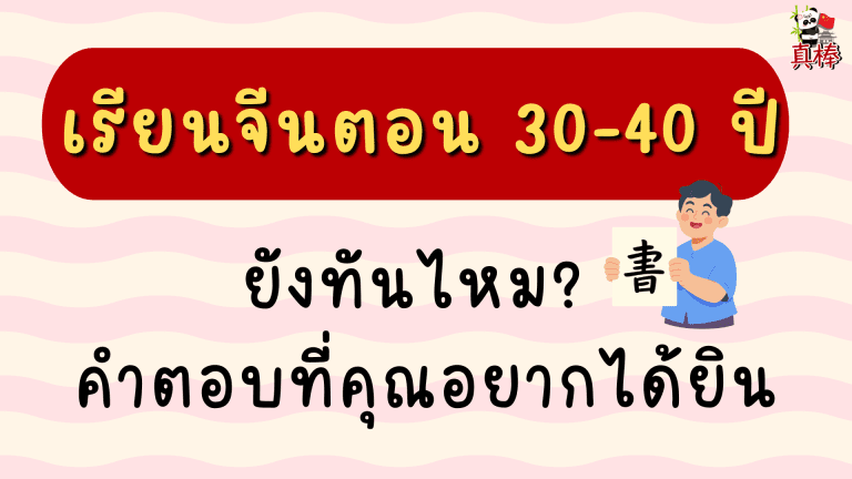 เรียนภาษาจีนอายุ 30–40 ปียังทันไหม? คำตอบที่คุณอยากได้ยิน
