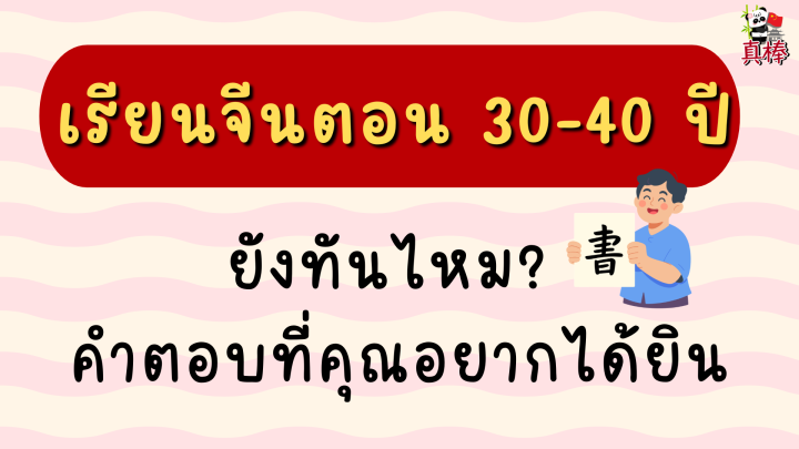 เรียนภาษาจีนอายุ 30–40 ปียังทันไหม? คำตอบที่คุณอยากได้ยิน